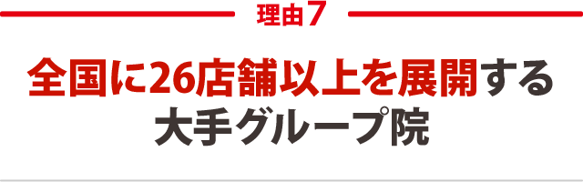 ７．全国に26店舗以上を展開する大手グループ院