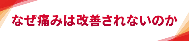 なぜ痛みは改善されないのか